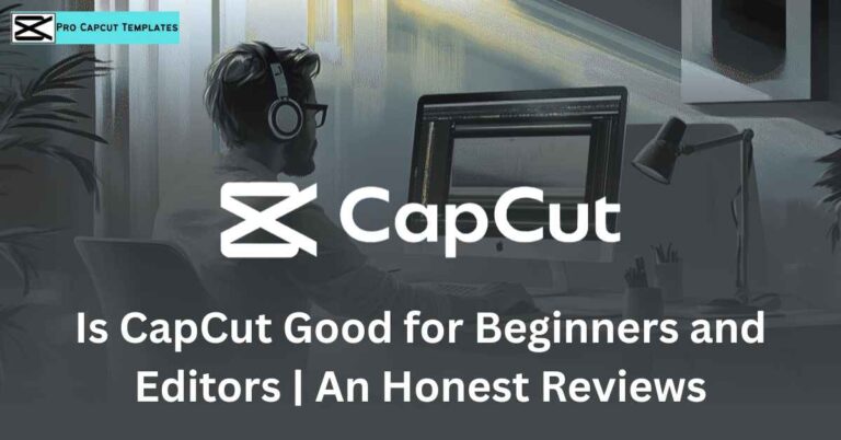 Is CapCut Good for Beginners and Editors An Honest Reviews