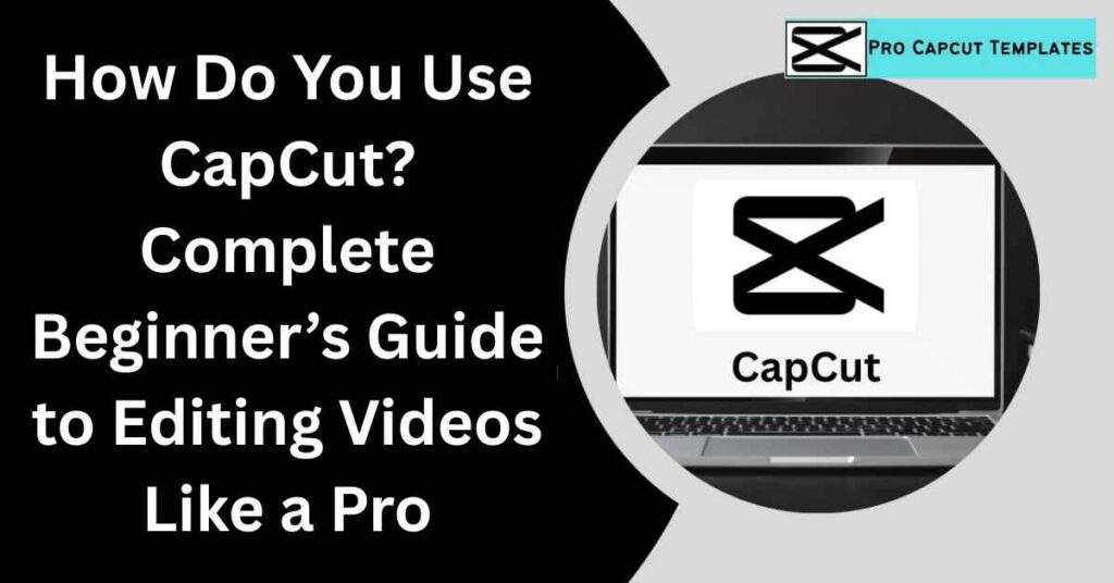 How Do You Use CapCut Complete Beginner’s Guide