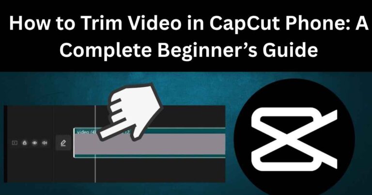 How to Trim Video in CapCut Phone A Complete Beginner’s Guide