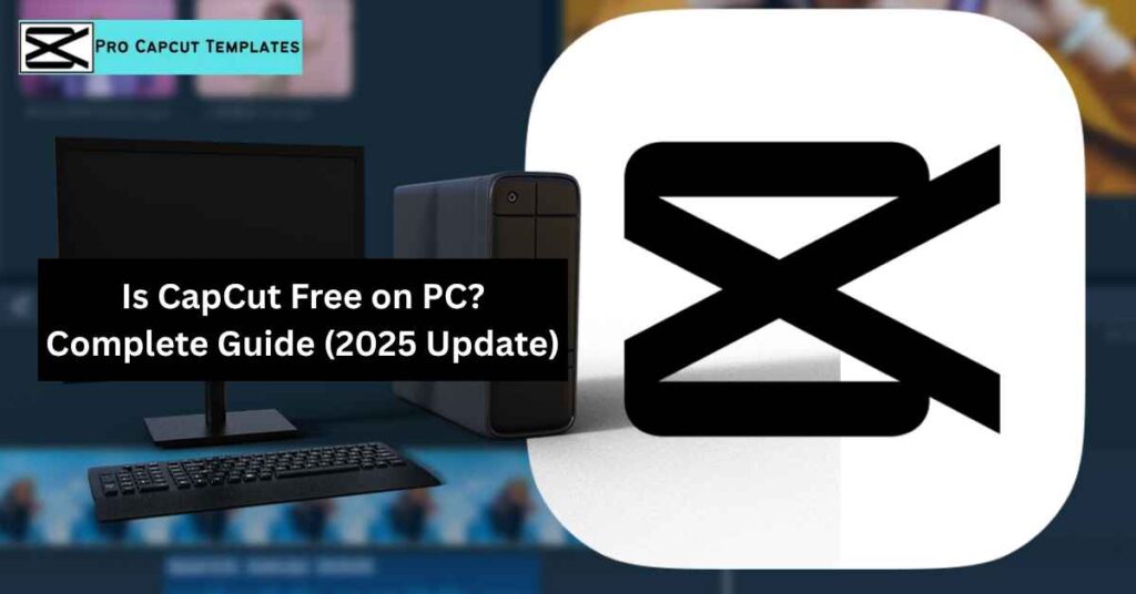 Is CapCut Free on PC Complete Guide (2025 Update)